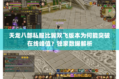 天龙八部私服比翼双飞版本为何能突破在线峰值?独家数据解析 天龙八部私服比翼双飞版本为何能突破在线峰值?独家数据解析