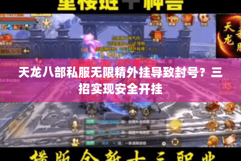 天龙八部私服无限精外挂导致封号?三招实现安全开挂 天龙八部私服无限精外挂导致封号?三招实现安全开挂