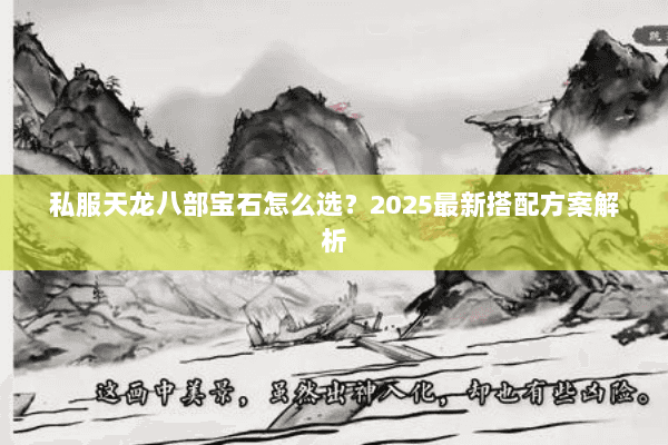 私服天龙八部宝石怎么选？2025最新搭配方案解析