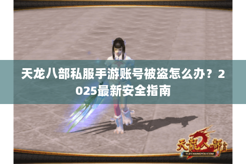 天龙八部私服手游账号被盗怎么办？2025最新安全指南