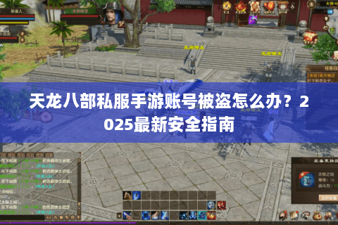 天龙八部私服手游账号被盗怎么办？2025最新安全指南