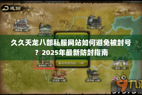 久久天龙八部私服网站如何避免被封号?2025年最新防封指南 久久天龙八部私服网站如何避免被封号?2025年最新防封指南