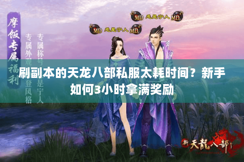 刷副本的天龙八部私服太耗时间？新手如何3小时拿满奖励