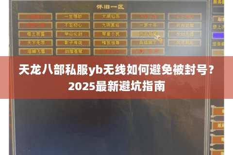 天龙八部私服yb无线如何避免被封号?2025最新避坑指南 天龙八部私服yb无线如何避免被封号?2025最新避坑指南