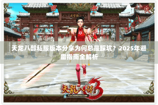 天龙八部私服版本分享为何总是踩坑？2025年避雷指南全解析