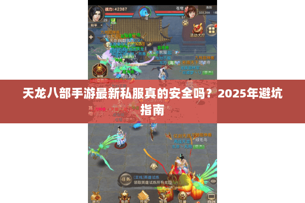 天龙八部手游最新私服真的安全吗?2025年避坑指南 天龙八部手游最新私服真的安全吗?2025年避坑指南