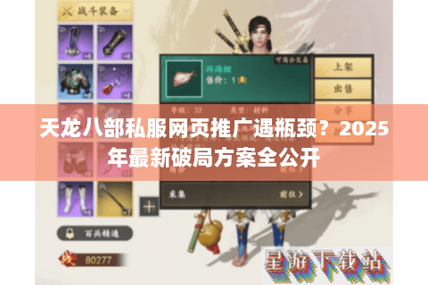 天龙八部私服网页推广遇瓶颈?2025年最新破局方案全公开 天龙八部私服网页推广遇瓶颈?2025年最新破局方案全公开