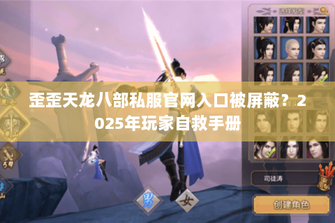 歪歪天龙八部私服官网入口被屏蔽?2025年玩家自救手册 歪歪天龙八部私服官网入口被屏蔽?2025年玩家自救手册