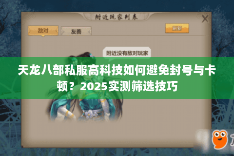 天龙八部私服高科技如何避免封号与卡顿？2025实测筛选技巧