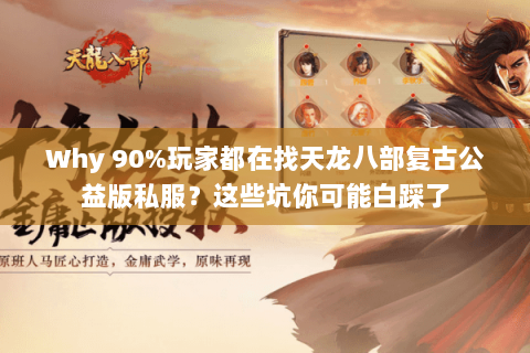 Why 90%玩家都在找天龙八部复古公益版私服?这些坑你可能白踩了 Why 90%玩家都在找天龙八部复古公益版私服?这些坑你可能白踩了
