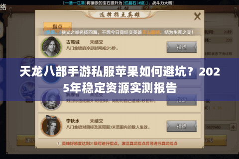 天龙八部手游私服苹果如何避坑?2025年稳定资源实测报告 天龙八部手游私服苹果如何避坑?2025年稳定资源实测报告