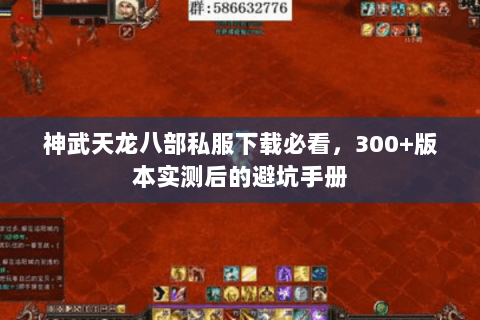 神武天龙八部私服下载必看,300+版本实测后的避坑手册 神武天龙八部私服下载必看,300+版本实测后的避坑手册