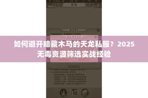 如何避开暗藏木马的天龙私服?2025无毒资源筛选实战经验 如何避开暗藏木马的天龙私服?2025无毒资源筛选实战经验