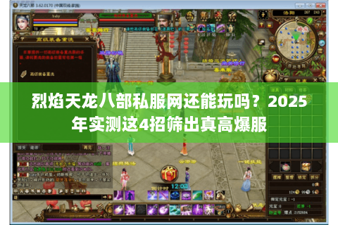 烈焰天龙八部私服网还能玩吗？2025年实测这4招筛出真高爆服