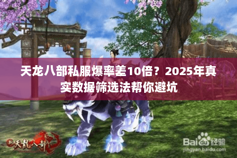天龙八部私服爆率差10倍?2025年真实数据筛选法帮你避坑 天龙八部私服爆率差10倍?2025年真实数据筛选法帮你避坑