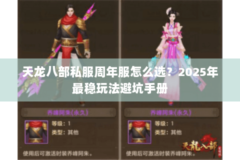 天龙八部私服周年服怎么选?2025年最稳玩法避坑手册 天龙八部私服周年服怎么选?2025年最稳玩法避坑手册