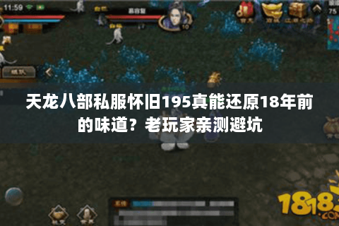 天龙八部私服怀旧195真能还原18年前的味道?老玩家亲测避坑 天龙八部私服怀旧195真能还原18年前的味道?老玩家亲测避坑