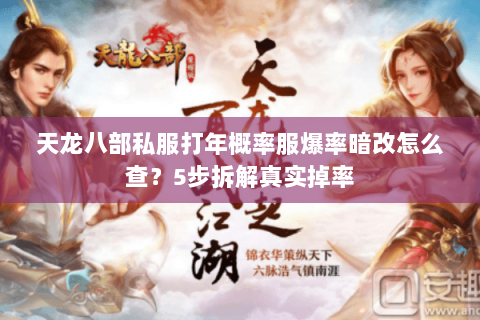 天龙八部私服打年概率服爆率暗改怎么查?5步拆解真实掉率 天龙八部私服打年概率服爆率暗改怎么查?5步拆解真实掉率