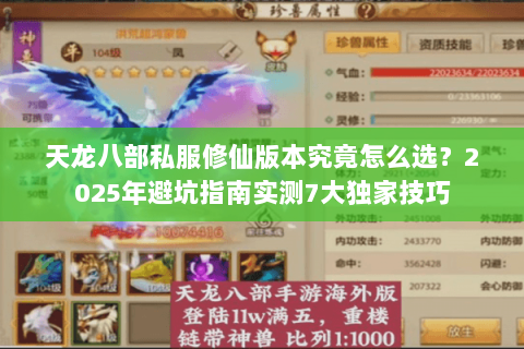 天龙八部私服修仙版本究竟怎么选?2025年避坑指南实测7大独家技巧 天龙八部私服修仙版本究竟怎么选?2025年避坑指南实测7大独家技巧