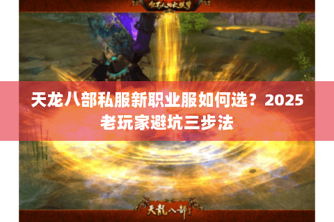 天龙八部私服新职业服如何选？2025老玩家避坑三步法