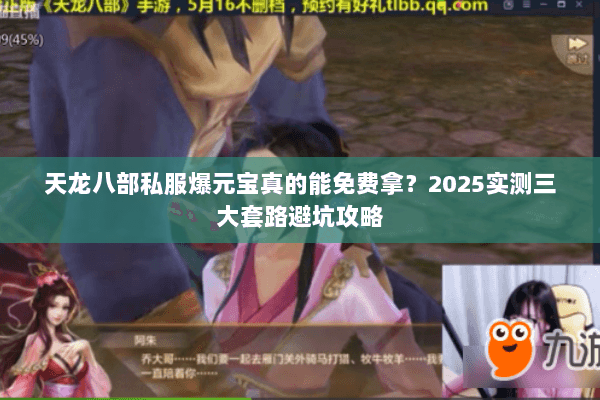 天龙八部私服爆元宝真的能免费拿?2025实测三大套路避坑攻略 天龙八部私服爆元宝真的能免费拿?2025实测三大套路避坑攻略