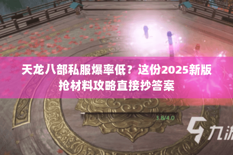 天龙八部私服爆率低?这份2025新版抢材料攻略直接抄答案 天龙八部私服爆率低?这份2025新版抢材料攻略直接抄答案