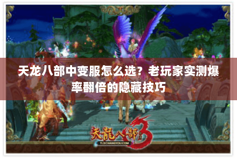 天龙八部中变服怎么选?老玩家实测爆率翻倍的隐藏技巧 天龙八部中变服怎么选?老玩家实测爆率翻倍的隐藏技巧