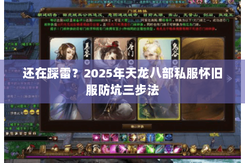 还在踩雷？2025年天龙八部私服怀旧服防坑三步法