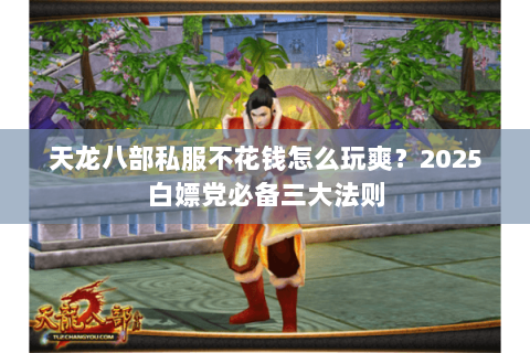 天龙八部私服不花钱怎么玩爽？2025白嫖党必备三大法则