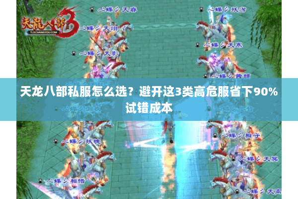 天龙八部私服怎么选?避开这3类高危服省下90%试错成本 天龙八部私服怎么选?避开这3类高危服省下90%试错成本