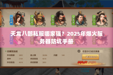 天龙八部私服哪家强?2025年爆火服务器防坑手册 天龙八部私服哪家强?2025年爆火服务器防坑手册