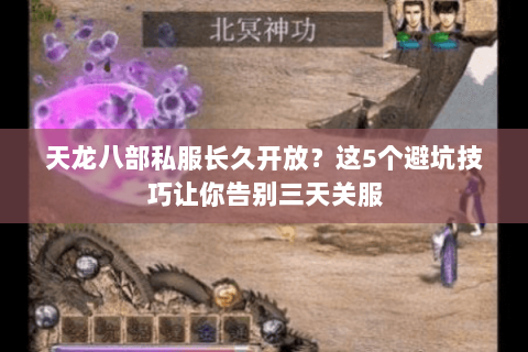 天龙八部私服长久开放？这5个避坑技巧让你告别三天关服