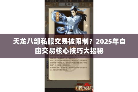 天龙八部私服交易被限制?2025年自由交易核心技巧大揭秘 天龙八部私服交易被限制?2025年自由交易核心技巧大揭秘