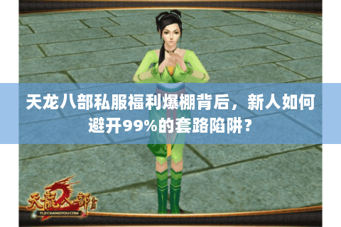 天龙八部私服福利爆棚背后，新人如何避开99%的套路陷阱？