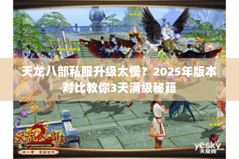 天龙八部私服升级太慢？2025年版本对比教你3天满级秘籍
