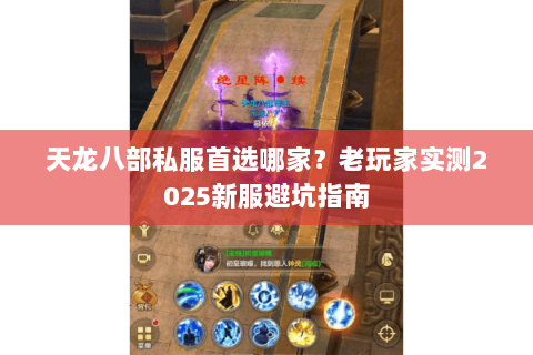 天龙八部私服首选哪家?老玩家实测2025新服避坑指南 天龙八部私服首选哪家?老玩家实测2025新服避坑指南
