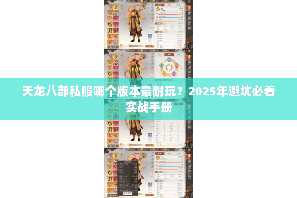 天龙八部私服哪个版本最耐玩?2025年避坑必看实战手册 天龙八部私服哪个版本最耐玩?2025年避坑必看实战手册