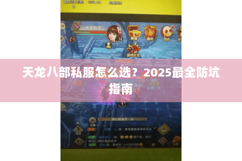 天龙八部私服怎么选?2025最全防坑指南 天龙八部私服怎么选?2025最全防坑指南
