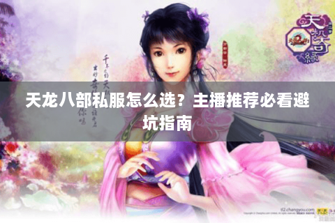 天龙八部私服怎么选?主播推荐必看避坑指南 天龙八部私服怎么选?主播推荐必看避坑指南