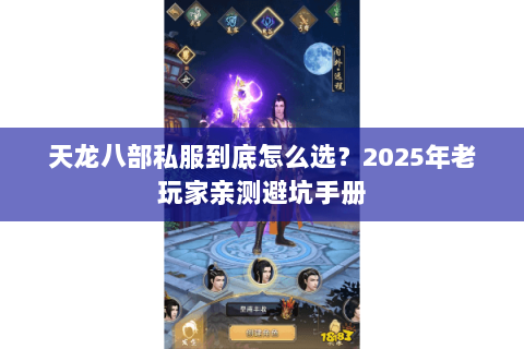 天龙八部私服到底怎么选?2025年老玩家亲测避坑手册 天龙八部私服到底怎么选?2025年老玩家亲测避坑手册