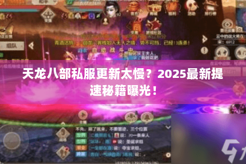 天龙八部私服更新太慢?2025最新提速秘籍曝光! 天龙八部私服更新太慢?2025最新提速秘籍曝光!