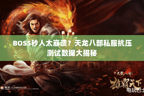 BOSS秒人太崩溃？天龙八部私服抗压测试数据大揭秘