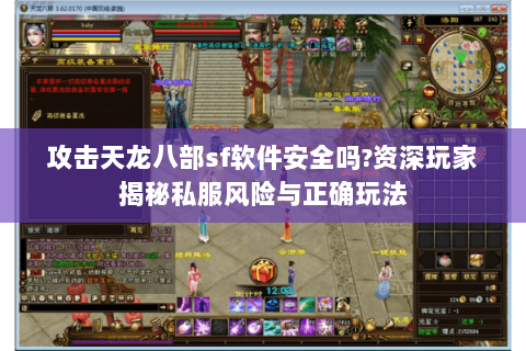 攻击天龙八部sf软件安全吗?资深玩家揭秘私服风险与正确玩法 攻击天龙八部sf软件安全吗?资深玩家揭秘私服风险与正确玩法