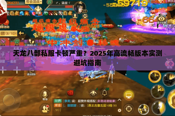 天龙八部私服卡顿严重?2025年高流畅版本实测避坑指南 天龙八部私服卡顿严重?2025年高流畅版本实测避坑指南