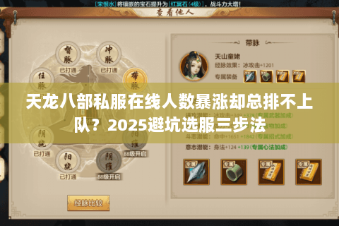 天龙八部私服在线人数暴涨却总排不上队?2025避坑选服三步法 天龙八部私服在线人数暴涨却总排不上队?2025避坑选服三步法