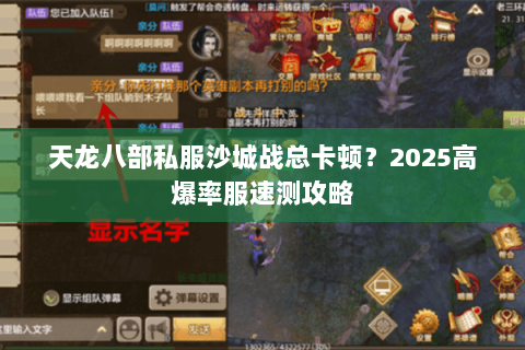 天龙八部私服沙城战总卡顿?2025高爆率服速测攻略 天龙八部私服沙城战总卡顿?2025高爆率服速测攻略
