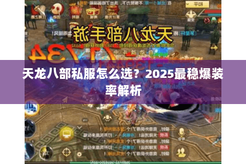 天龙八部私服怎么选?2025最稳爆装率解析 天龙八部私服怎么选?2025最稳爆装率解析