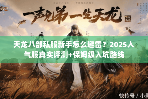 天龙八部私服新手怎么避雷?2025人气服真实评测+保姆级入坑路线 天龙八部私服新手怎么避雷?2025人气服真实评测+保姆级入坑路线