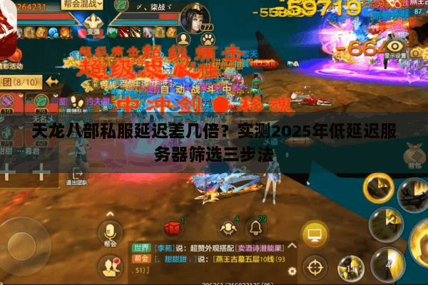 天龙八部私服延迟差几倍?实测2025年低延迟服务器筛选三步法 天龙八部私服延迟差几倍?实测2025年低延迟服务器筛选三步法