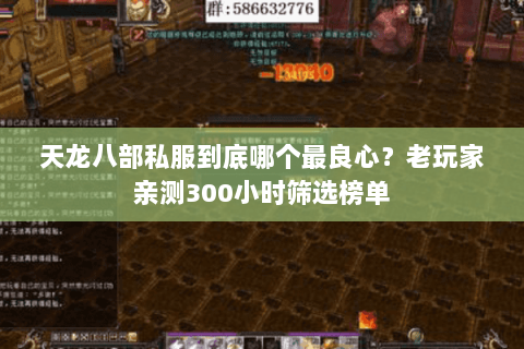 天龙八部私服到底哪个最良心?老玩家亲测300小时筛选榜单 天龙八部私服到底哪个最良心?老玩家亲测300小时筛选榜单